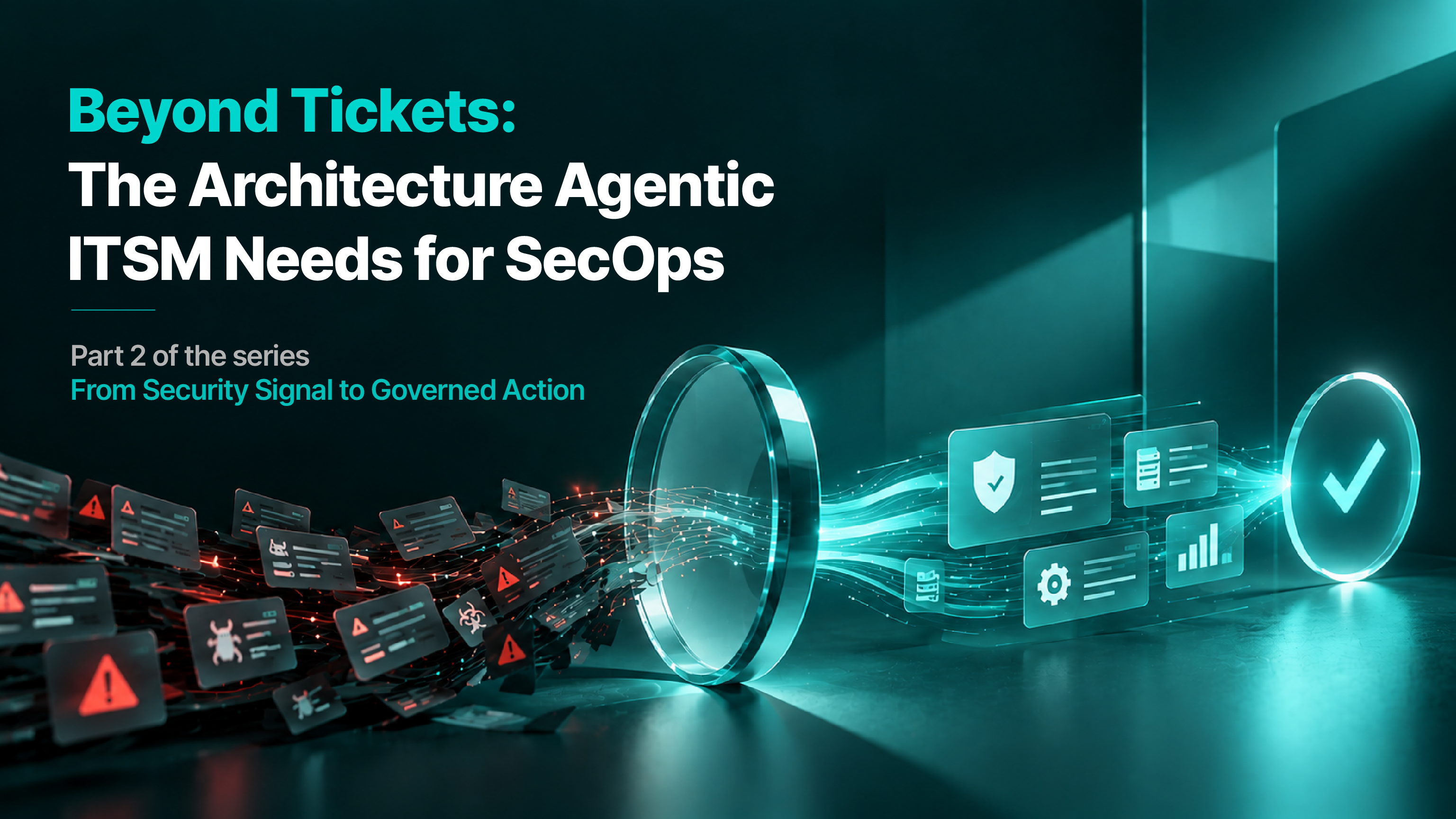 Beyond Tickets: The Architecture Agentic ITSM Needs for SecOps